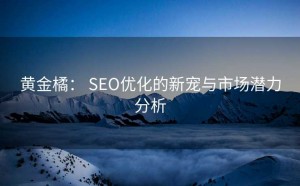 黄金橘: SEO优化的新宠与市场潜力分析