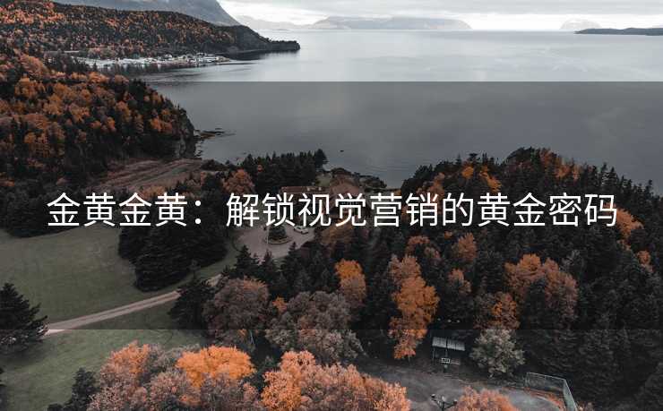 金黄金黄：解锁视觉营销的黄金密码