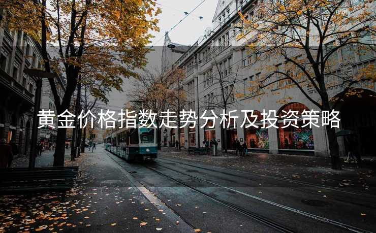 黄金价格指数走势分析及投资策略