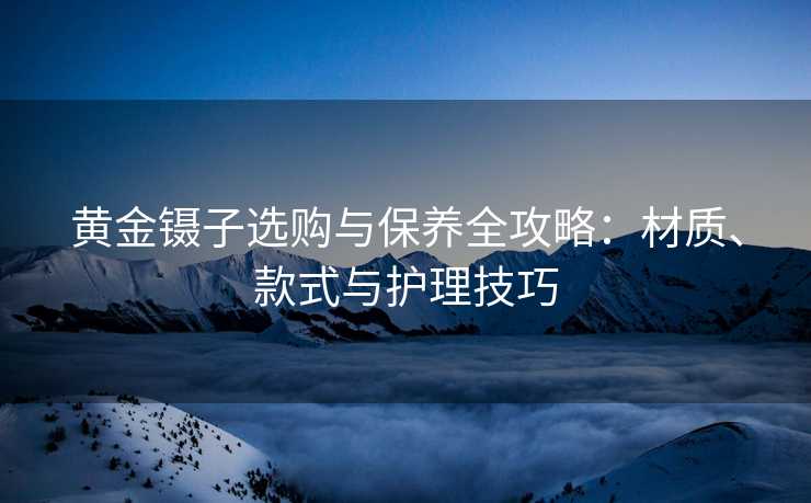 黄金镊子选购与保养全攻略：材质、款式与护理技巧