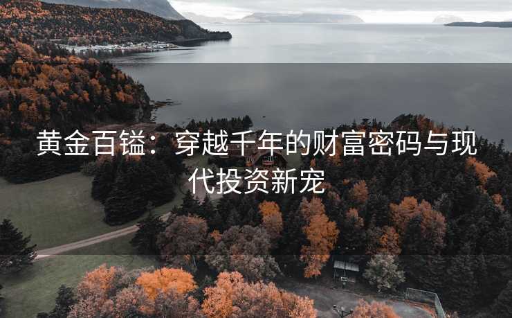 黄金百镒：穿越千年的财富密码与现代投资新宠