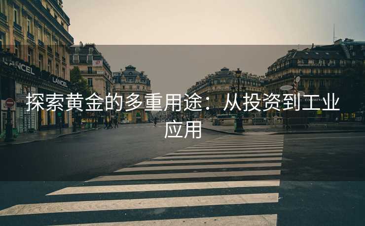 探索黄金的多重用途：从投资到工业应用