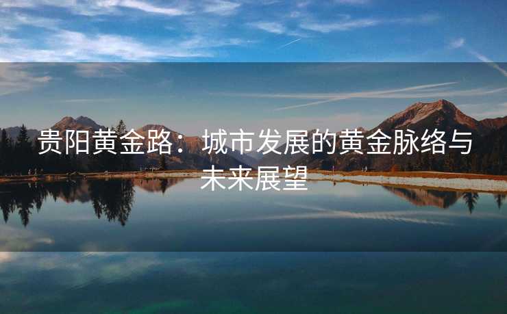 贵阳黄金路：城市发展的黄金脉络与未来展望