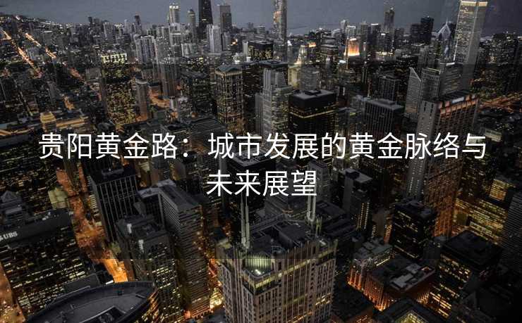 贵阳黄金路：城市发展的黄金脉络与未来展望