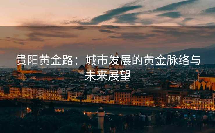 贵阳黄金路：城市发展的黄金脉络与未来展望