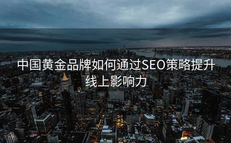 中国黄金品牌如何通过SEO策略提升线上影响力