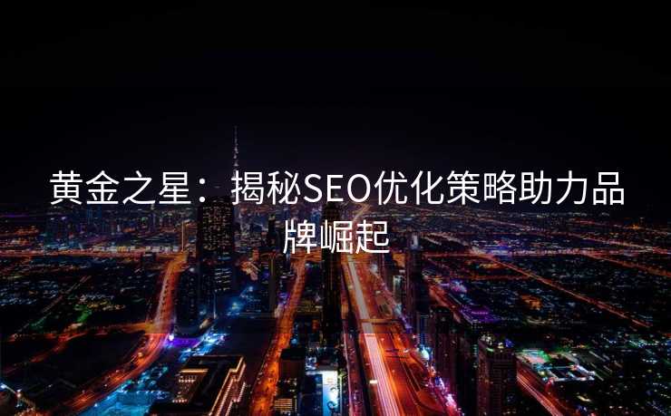 黄金之星：揭秘SEO优化策略助力品牌崛起
