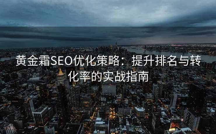 黄金霜SEO优化策略：提升排名与转化率的实战指南
