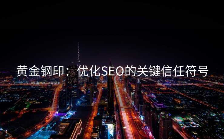 黄金钢印：优化SEO的关键信任符号