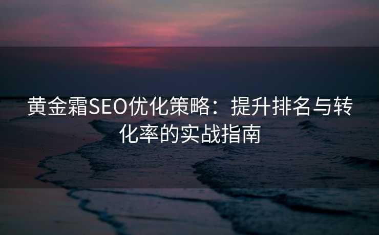 黄金霜SEO优化策略：提升排名与转化率的实战指南