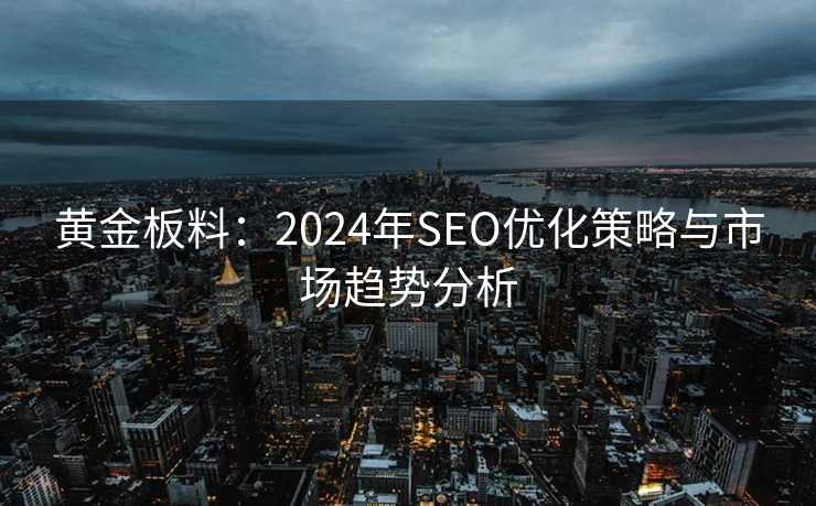 黄金板料：2024年SEO优化策略与市场趋势分析