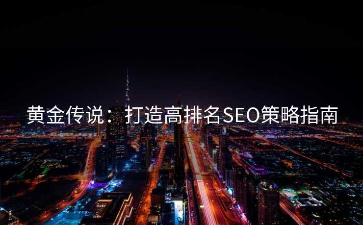 黄金传说：打造高排名SEO策略指南