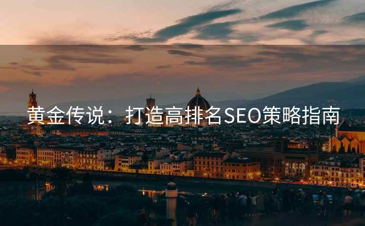 黄金传说：打造高排名SEO策略指南