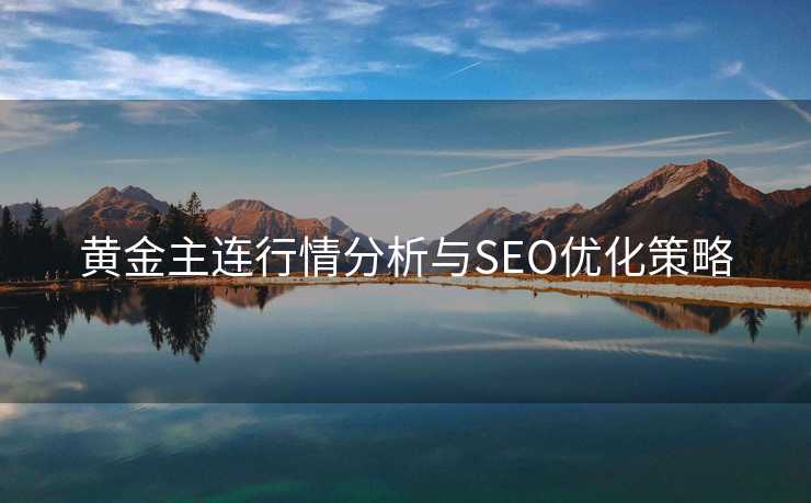 黄金主连行情分析与SEO优化策略 黄金主连行情分析与SEO优化策略