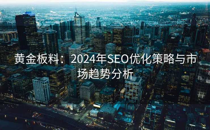 黄金板料：2024年SEO优化策略与市场趋势分析