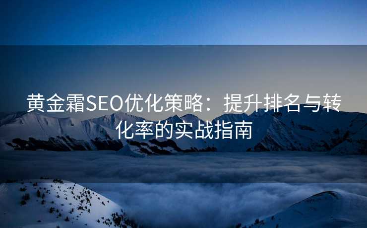 黄金霜SEO优化策略：提升排名与转化率的实战指南