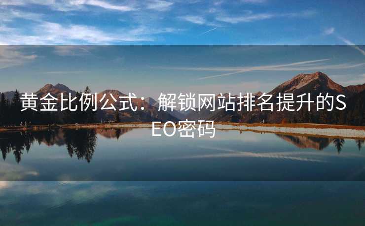 黄金比例公式:解锁网站排名提升的SEO密码 黄金比例公式:解锁网站排名提升的SEO密码