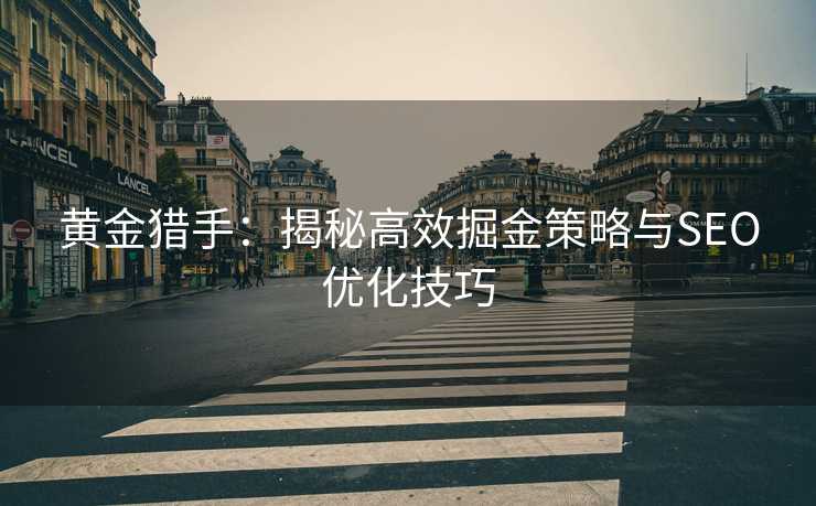 黄金猎手:揭秘高效掘金策略与SEO优化技巧 黄金猎手:揭秘高效掘金策略与SEO优化技巧