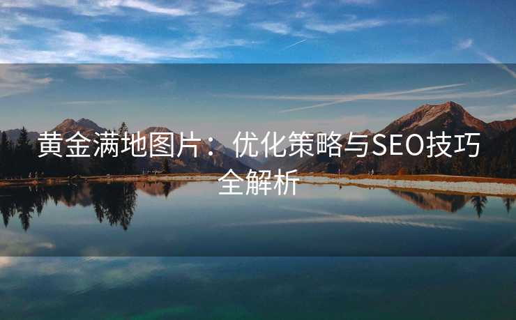 黄金满地图片:优化策略与SEO技巧全解析 黄金满地图片:优化策略与SEO技巧全解析