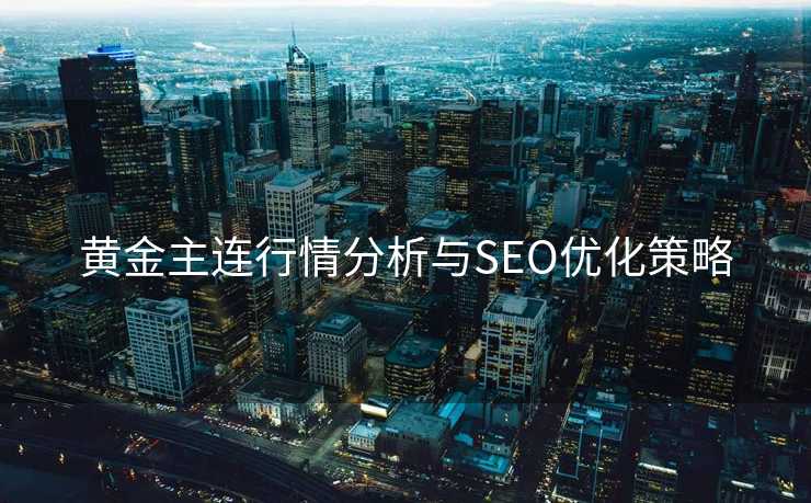 黄金主连行情分析与SEO优化策略 黄金主连行情分析与SEO优化策略
